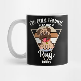 I'm only talking to my Pug Mug